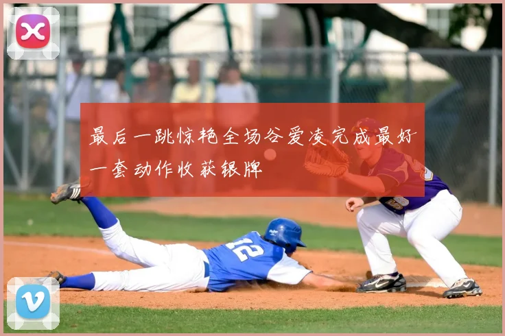 最后一跳惊艳全场谷爱凌完成最好一套动作收获银牌